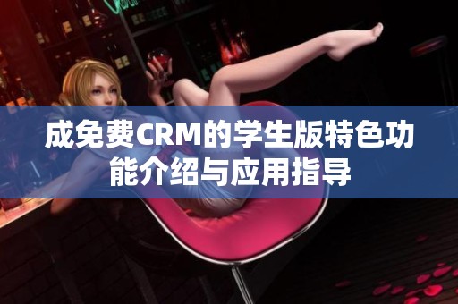 成免費CRM的學生版特色功能介紹與應用指導