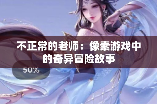 不正常的老師：像素游戲中的奇異冒險(xiǎn)故事