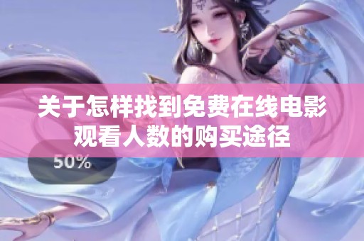 關(guān)于怎樣找到免費(fèi)在線電影觀看人數(shù)的購買途徑