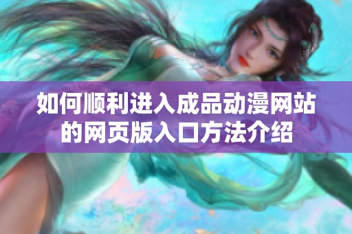 如何順利進(jìn)入成品動漫網(wǎng)站的網(wǎng)頁版入口方法介紹