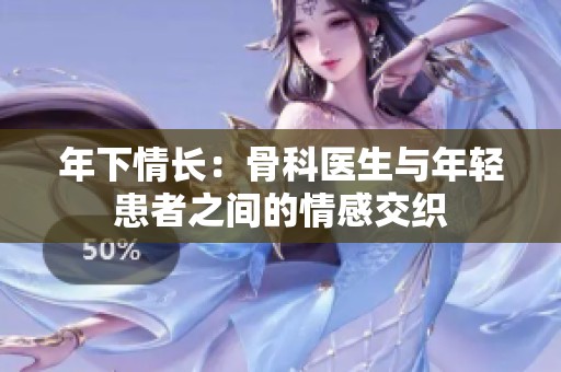 年下情長(zhǎng)：骨科醫(yī)生與年輕患者之間的情感交織