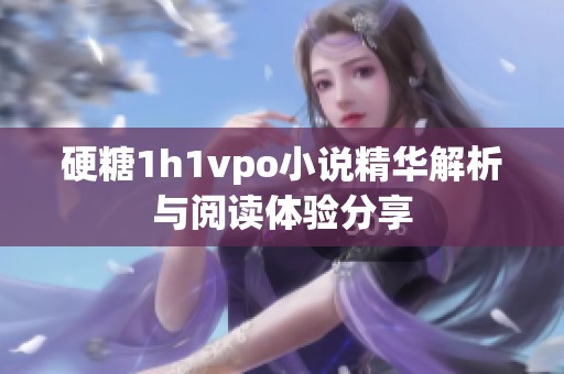 硬糖1h1vpo小說精華解析與閱讀體驗(yàn)分享