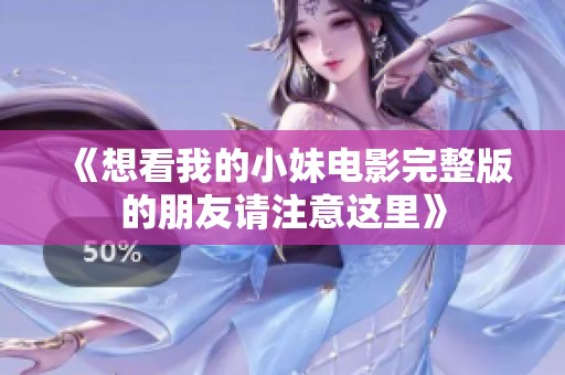 《想看我的小妹電影完整版的朋友請注意這里》