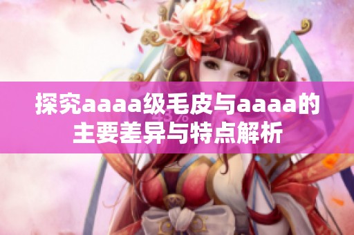 探究aaaa級(jí)毛皮與aaaa的主要差異與特點(diǎn)解析