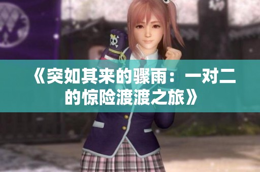 《突如其來(lái)的驟雨：一對(duì)二的驚險(xiǎn)渡渡之旅》