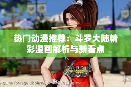 熱門(mén)動(dòng)漫推薦：斗羅大陸精彩漫畫(huà)解析與新看點(diǎn)