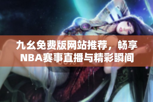 九幺免費版網(wǎng)站推薦，暢享NBA賽事直播與精彩瞬間
