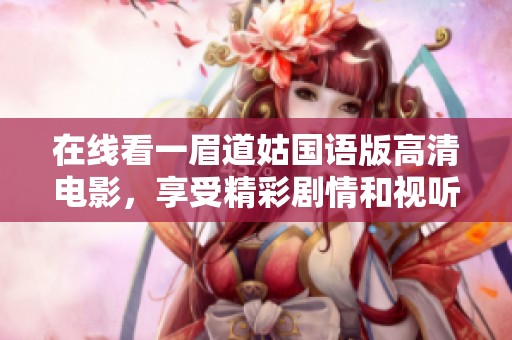 在線看一眉道姑國語版高清電影，享受精彩劇情和視聽盛宴