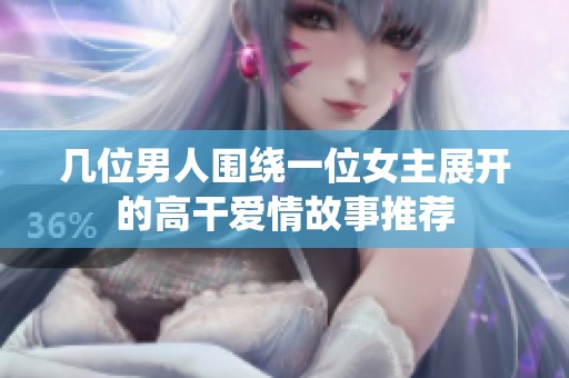 幾位男人圍繞一位女主展開的高干愛情故事推薦