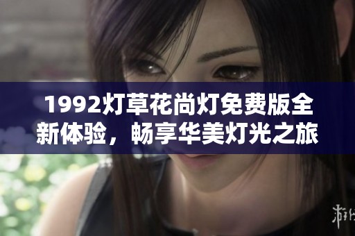 1992燈草花尚燈免費(fèi)版全新體驗(yàn)，暢享華美燈光之旅