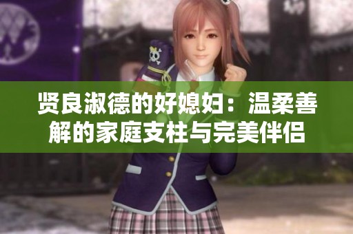 賢良淑德的好媳婦：溫柔善解的家庭支柱與完美伴侶