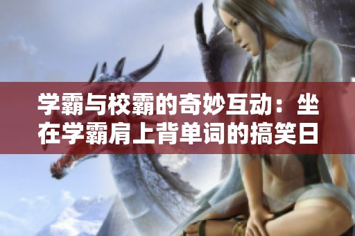 學(xué)霸與校霸的奇妙互動：坐在學(xué)霸肩上背單詞的搞笑日常
