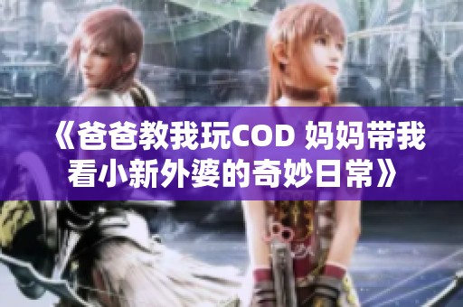 《爸爸教我玩COD 媽媽帶我看小新外婆的奇妙日?！? title=