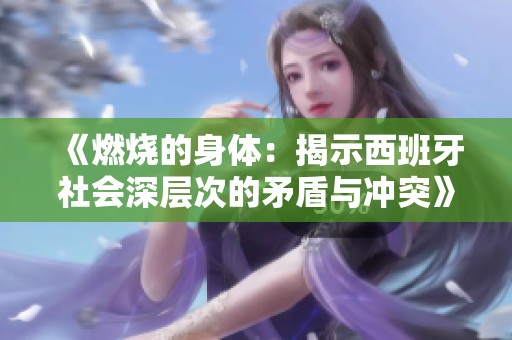 《燃燒的身體：揭示西班牙社會(huì)深層次的矛盾與沖突》