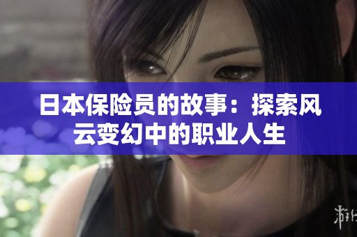 日本保險(xiǎn)員的故事：探索風(fēng)云變幻中的職業(yè)人生