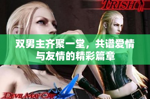 雙男主齊聚一堂，共譜愛情與友情的精彩篇章