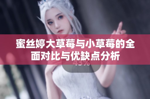 蜜絲婷大草莓與小草莓的全面對(duì)比與優(yōu)缺點(diǎn)分析