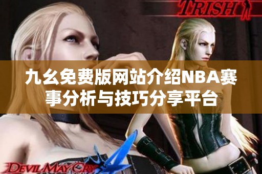 九幺免費(fèi)版網(wǎng)站介紹NBA賽事分析與技巧分享平臺(tái)