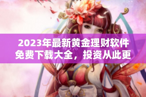 2023年最新黃金理財(cái)軟件免費(fèi)下載大全，投資從此更輕松
