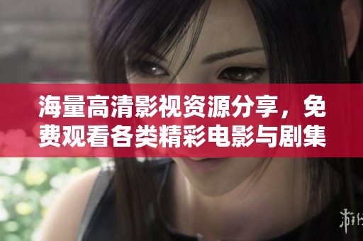 海量高清影視資源分享，免費觀看各類精彩電影與劇集