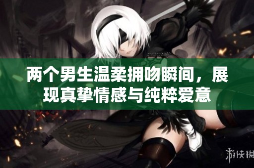 兩個(gè)男生溫柔擁吻瞬間，展現(xiàn)真摯情感與純粹愛意