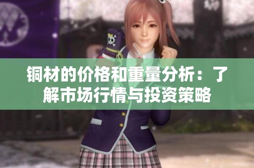 銅材的價格和重量分析：了解市場行情與投資策略