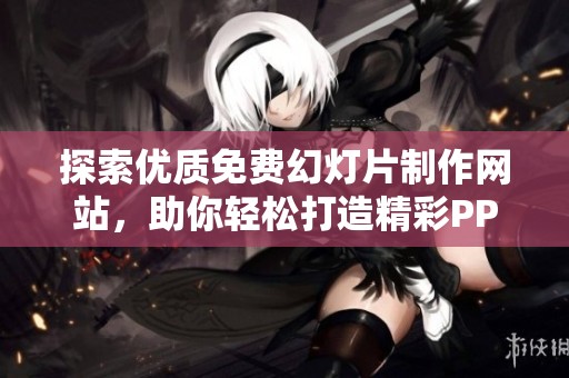 探索優(yōu)質免費幻燈片制作網(wǎng)站，助你輕松打造精彩PPT