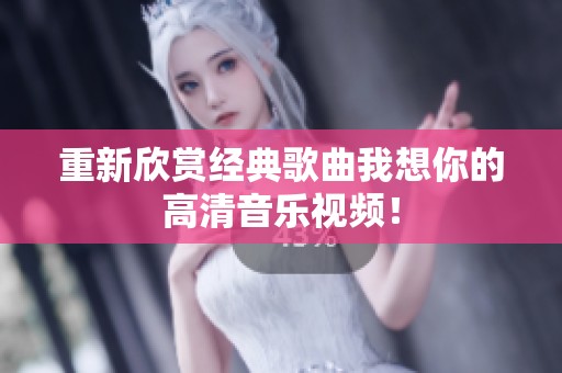 重新欣賞經(jīng)典歌曲我想你的高清音樂(lè)視頻！