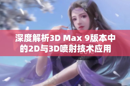 深度解析3D Max 9版本中的2D與3D噴射技術(shù)應(yīng)用