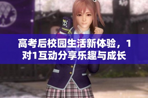 高考后校園生活新體驗(yàn)，1對1互動分享樂趣與成長
