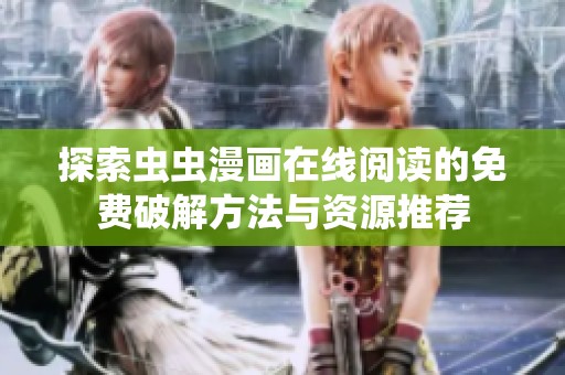 探索蟲蟲漫畫在線閱讀的免費破解方法與資源推薦