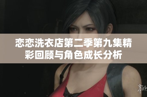 戀戀洗衣店第二季第九集精彩回顧與角色成長分析