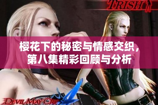 櫻花下的秘密與情感交織，第八集精彩回顧與分析