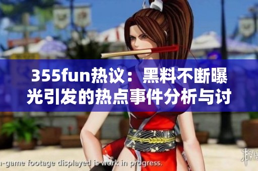355fun熱議：黑料不斷曝光引發(fā)的熱點事件分析與討論
