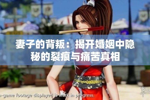 妻子的背叛：揭開婚姻中隱秘的裂痕與痛苦真相
