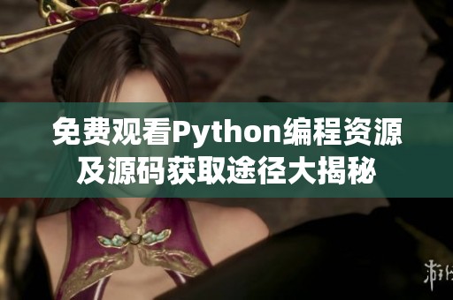 免費(fèi)觀看Python編程資源及源碼獲取途徑大揭秘