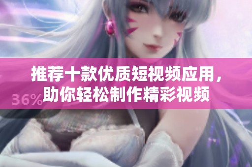 推薦十款優(yōu)質(zhì)短視頻應(yīng)用，助你輕松制作精彩視頻