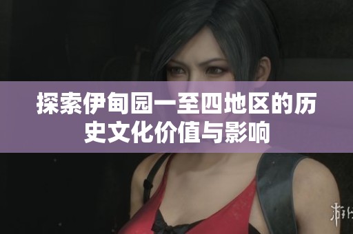 探索伊甸園一至四地區(qū)的歷史文化價值與影響