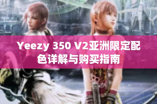 Yeezy 350 V2亞洲限定配色詳解與購(gòu)買(mǎi)指南