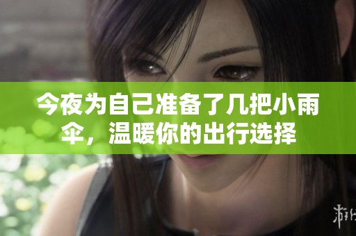 今夜為自己準(zhǔn)備了幾把小雨傘，溫暖你的出行選擇