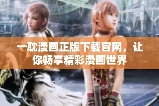 一耽漫畫(huà)正版下載官網(wǎng)，讓你暢享精彩漫畫(huà)世界