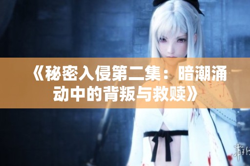 《秘密入侵第二集：暗潮涌動中的背叛與救贖》