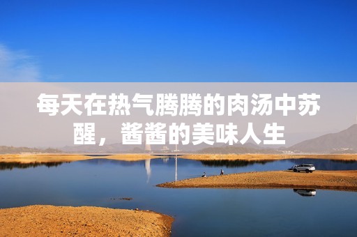 每天在熱氣騰騰的肉湯中蘇醒，醬醬的美味人生