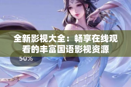 全新影視大全：暢享在線觀看的豐富國語影視資源