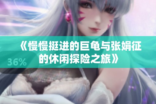《慢慢挺進的巨龜與張娟征的休閑探險之旅》