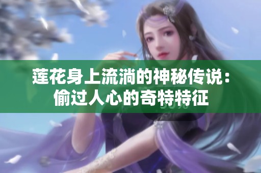 蓮花身上流淌的神秘傳說：偷過人心的奇特特征