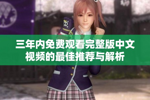 三年內(nèi)免費(fèi)觀看完整版中文視頻的最佳推薦與解析
