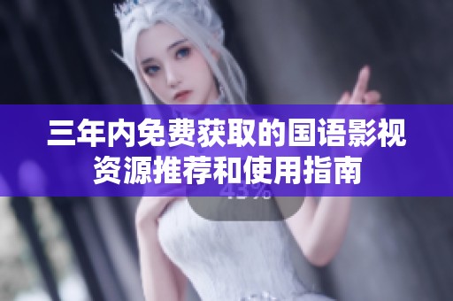 三年內(nèi)免費獲取的國語影視資源推薦和使用指南