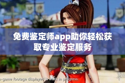 免費鑒定師app助你輕松獲取專業(yè)鑒定服務