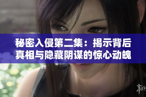 秘密入侵第二集：揭示背后真相與隱藏陰謀的驚心動魄之旅